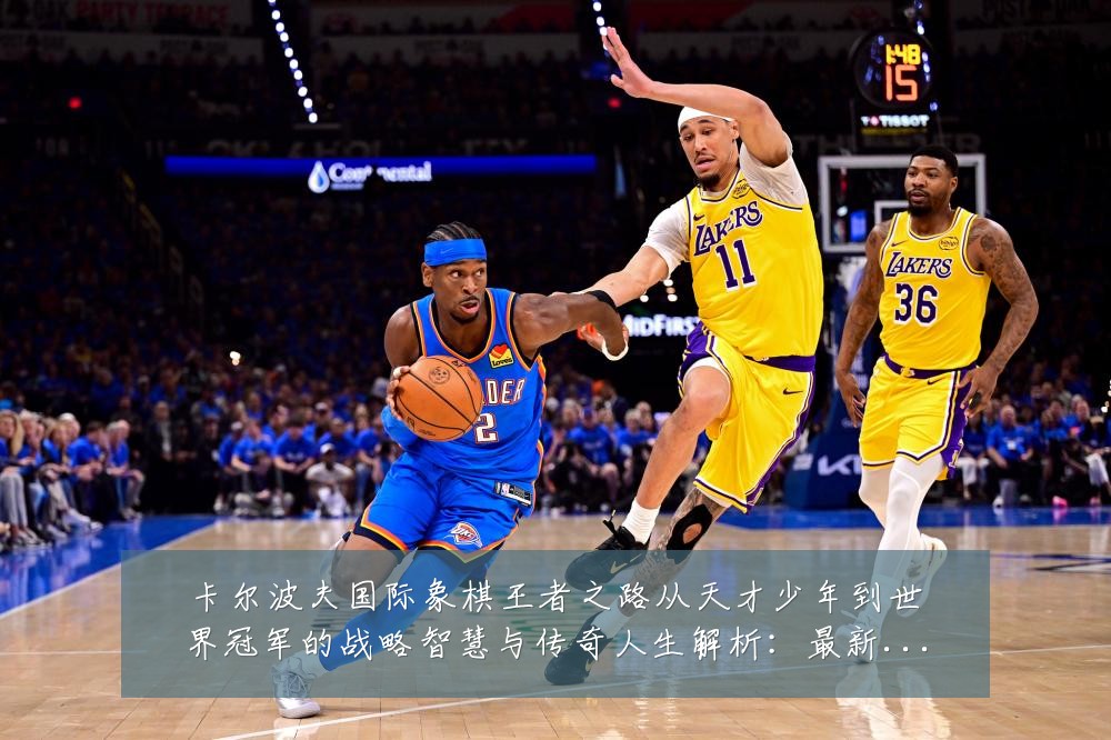 卡尔波夫国际象棋王者之路从天才少年到世界冠军的战略智慧与传奇人生解析：最新赛事动态与深度分析